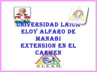 UNIVERSIDAD LAICA ELOY ALFARO DE MANABI EXTENSION EN EL CARMEN 