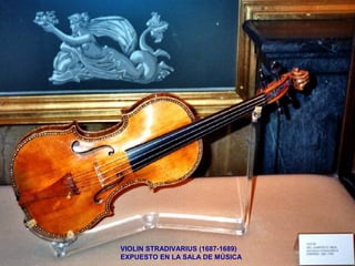 VIOLIN STRADIVARIUS (1687-1689)
EXPUESTO EN LA SALA DE MÚSICA
 