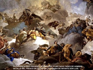 PROVIDENCIA QUE PRESIDE LAS VIRTUDES Y LAS FACULTADES DE HOMBRE,
DETALLE DEL FRESCO DE TECHO EN LA CÁMARA DE INFANTE DON LUIS.
 