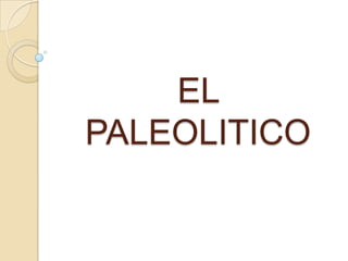 EL
PALEOLITICO
 
