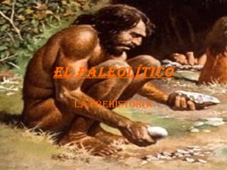 El Paleolítico La Prehistoria 
