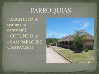 PARROQUIAS - ARCHIDONA (cabecera cantonal),  - COTUNDO  y  - SAN PABLO DE   USHPAYACU 