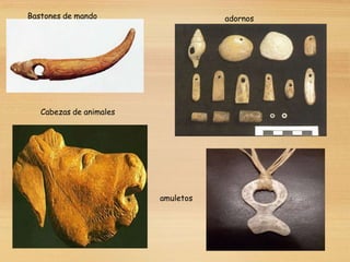 Bastones de mando
Cabezas de animales
adornos
amuletos
 