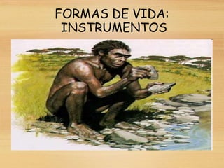 FORMAS DE VIDA:
INSTRUMENTOS
 