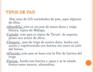 TIPOS DE PAN <ul><li>Hay mas de 315 variedades de pan, aquí algunos de ellos: </li></ul><ul><li>- Albardilla:  este es un ...