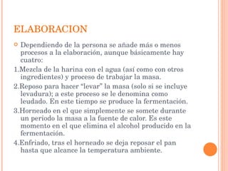 ELABORACION <ul><li>Dependiendo de la persona se añade más o menos procesos a la elaboración, aunque básicamente hay cuatr...