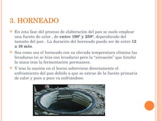 3. HORNEADO <ul><li>En esta fase del proceso de elaboración del pan se suele emplear una fuente de calor , de  entre 190º ...