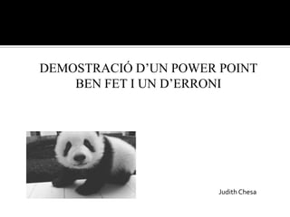DEMOSTRACIÓ D’UN POWER POINT
BEN FET I UN D’ERRONI

Judith Chesa

 