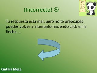 ¡Incorrecto! 
Tu respuesta esta mal, pero no te preocupes
puedes volver a intentarlo haciendo click en la
flecha….

 