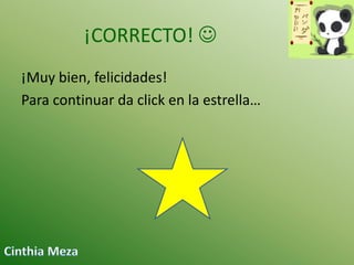 ¡CORRECTO! 
¡Muy bien, felicidades!
Para continuar da click en la estrella…

 