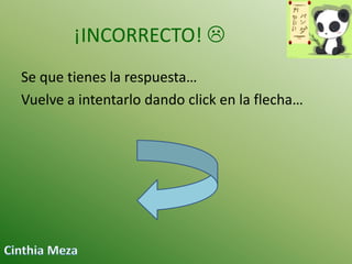 ¡INCORRECTO! 
Se que tienes la respuesta…
Vuelve a intentarlo dando click en la flecha…

 