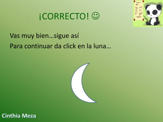 ¡CORRECTO! 
Vas muy bien…sigue así
Para continuar da click en la luna…

 