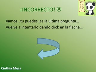 ¡INCORRECTO! 
Vamos…tu puedes, es la ultima pregunta…
Vuelve a intentarlo dando click en la flecha…

 