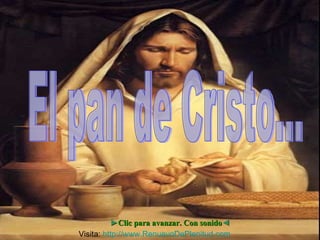 El pan de Cristo... ► Clic para avanzar. Con sonido ◄ Visita:  http://www.RenuevoDePlenitud.com 
