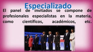 Especializado
El panel de invitados se compone de
profesionales especialistas en la materia,
como científicos, académicos, etc.
 