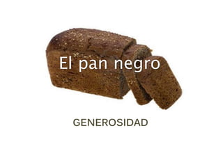 El pan negro
GENEROSIDAD
 