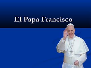 El Papa Francisco

 