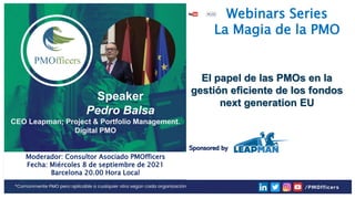 1
PMOfficers all rights reserved 2020-21
Webinars Series
La Magia de la PMO
Speaker
Pedro Balsa
CEO Leapman; Project & Por...