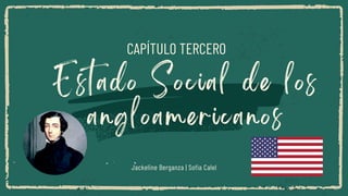 Estado Social de los
angloamericanos
CAPÍTULO TERCERO
Jackeline Berganza | Sofía Calel
 