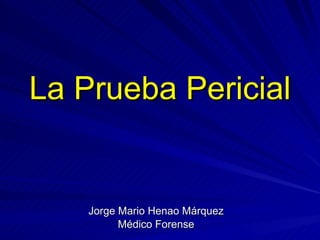 La Prueba Pericial Jorge Mario Henao Márquez Médico Forense 