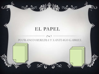 EL PAPEL

PO FRANCO HEREDIA Y SANTIAGO GABRIEL
 