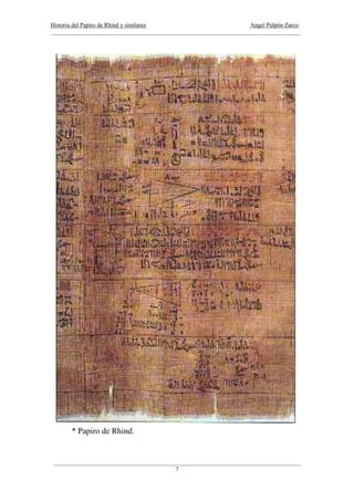 Historia del Papiro de Rhind y similares Angel Pulpón Zarco
____________________________________________________________________________________
___________________________________________________________________________________
7
* Papiro de Rhind.
 