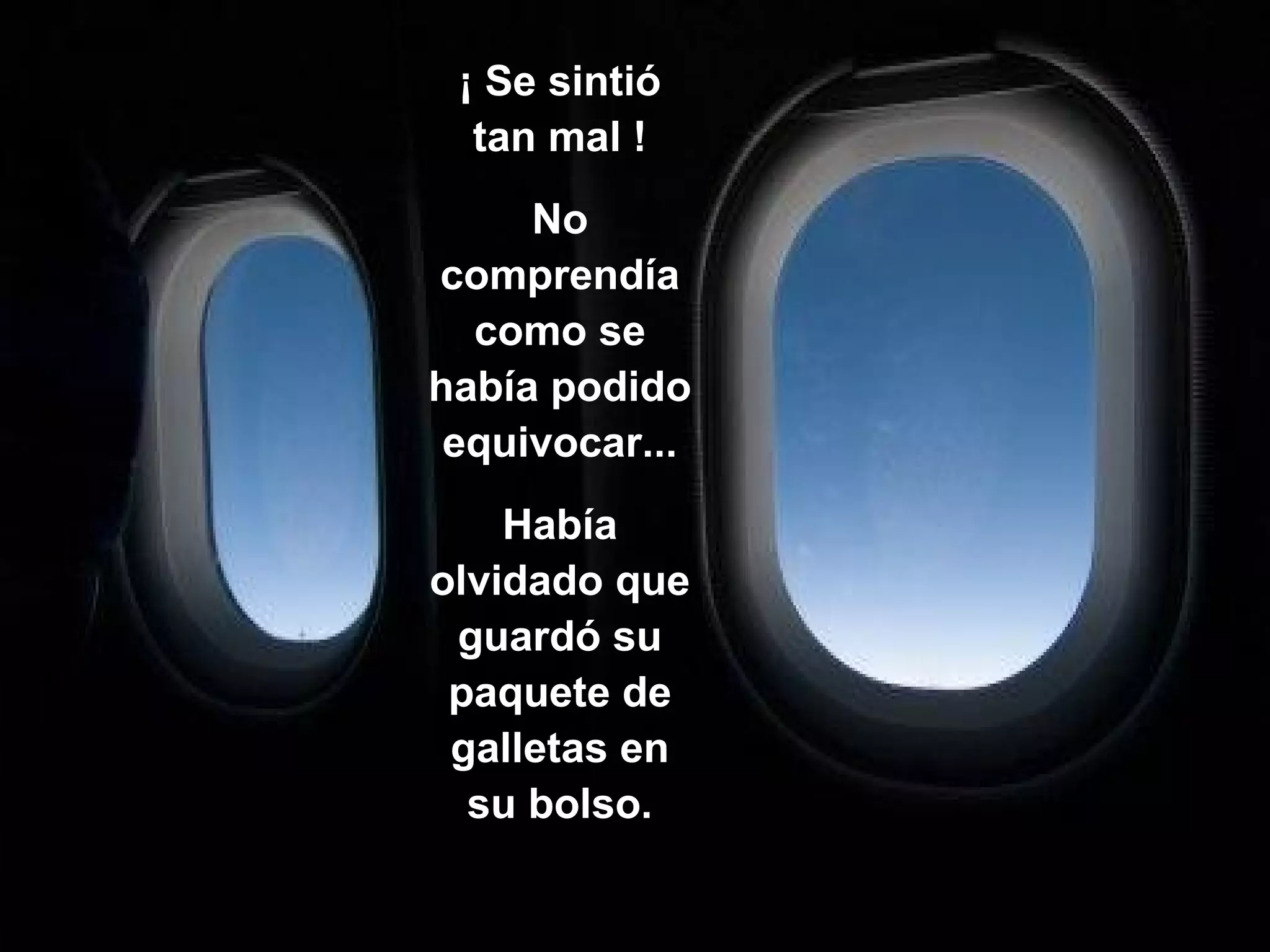 ¡ Se sintió
tan mal !
No
comprendía
como se
había podido
equivocar...
Había
olvidado que
guardó su
paquete de
galletas en
su bolso.
 