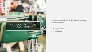 PRODUCCION DE LOS
PAQUETES
La producción se divide en dos etapas sucesivas y
complementarias:
• 1. programación
• 2. operación.
 