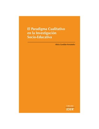 Alicia Gurdián-Fernández
Colección
IDER
El Paradigma Cualitativo
en la Investigación
Socio-Educativa
 