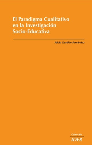 Alicia Gurdián-Fernández
Colección
IDER
El Paradigma Cualitativo
en la Investigación
Socio-Educativa
 