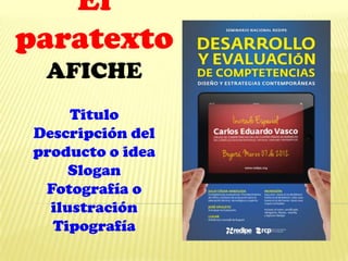 El
paratexto
AFICHE
Titulo
Descripción del
producto o idea
Slogan
Fotografía o
ilustración
Tipografía
 