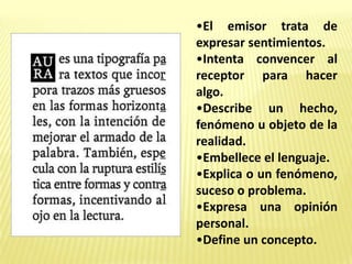 •El emisor trata de
expresar sentimientos.
•Intenta convencer al
receptor para hacer
algo.
•Describe un hecho,
fenómeno u objeto de la
realidad.
•Embellece el lenguaje.
•Explica o un fenómeno,
suceso o problema.
•Expresa una opinión
personal.
•Define un concepto.
 