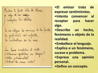 •El emisor trata de
expresar sentimientos.
•Intenta convencer al
receptor para hacer
algo.
•Describe un hecho,
fenómeno u objeto de la
realidad.
•Embellece el lenguaje.
•Explica o un fenómeno,
suceso o problema.
•Expresa una opinión
personal.
•Define un concepto.
 