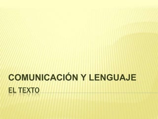 EL TEXTO
COMUNICACIÓN Y LENGUAJE
 