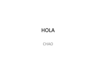 HOLA  CHAO 