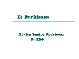 El Parkinson Mónica Santos Rodríguez 3º ESO 