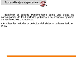 Aprendizajes esperados
- Identificar el período Parlamentario como una etapa de
consolidación de las libertades públicas y...