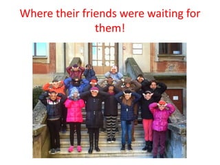 Where their friends were waiting for
them!
 