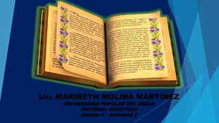 Lic. MARIBETH MOLINA MARTÍNEZ
UNIVERSIDAD POPULAR DEL CESAR
MATERIAL DIDÁCTICO
Módulo 4 – Actividad 2

 