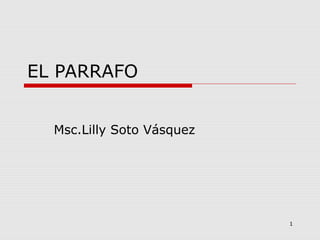 1 
EL PARRAFO 
Msc.Lilly Soto Vásquez 
 