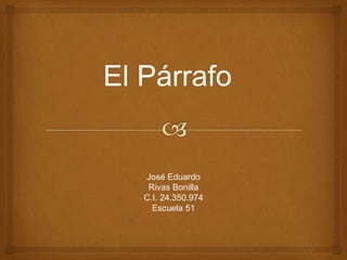 El Párrafo
José Eduardo
Rivas Bonilla
C.I. 24.350.974
Escuela 51
 