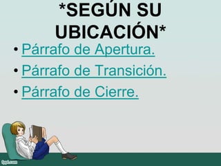 *SEGÚN SU
UBICACIÓN*
• Párrafo de Apertura.
• Párrafo de Transición.
• Párrafo de Cierre.
 