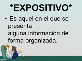 *EXPOSITIVO*
• Es aquel en el que se
presenta
alguna información de
forma organizada.
 