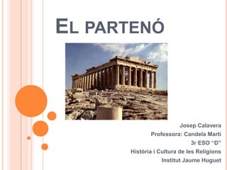 EL PARTENÓ

Josep Calavera
Professora: Candela Martí
3r ESO “D”
Història i Cultura de les Religions
Institut Jaume Huguet

 