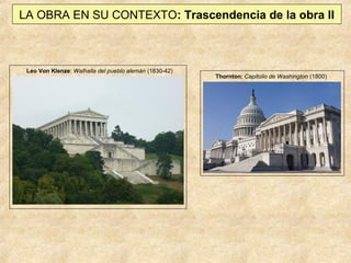 LA OBRA EN SU CONTEXTO: Trascendencia de la obra II

Leo Von Klenze: Walhalla del pueblo alemán (1830-42)

Thornton: Capitolio de Washington (1800)

 