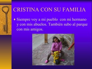 CRISTINA CON SU FAMILIA
♦ Siempre voy a mi pueblo con mi hermano
y con mis abuelos. También subo al parque
con mis amigos.
 