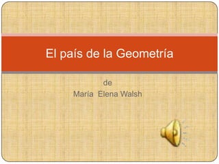 El país de la Geometría

           de
    María Elena Walsh
 