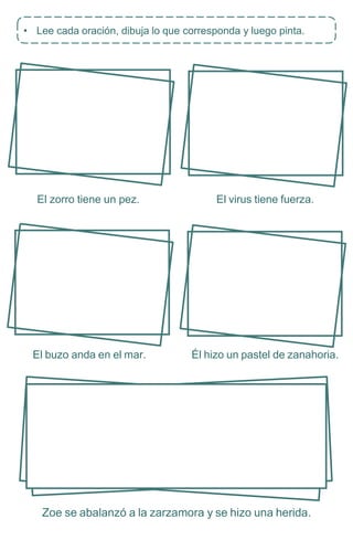 El zorro tiene un pez. El virus tiene fuerza.
El buzo anda en el mar. Él hizo un pastel de zanahoria.
Zoe se abalanzó a la zarzamora y se hizo una herida.
• Lee cada oración, dibuja lo que corresponda y luego pinta.
 