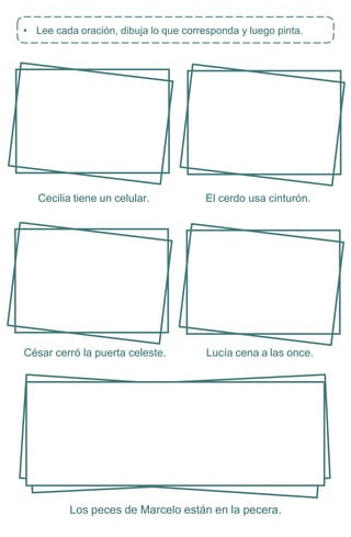 Cecilia tiene un celular. El cerdo usa cinturón.
César cerró la puerta celeste. Lucía cena a las once.
Los peces de Marcelo están en la pecera.
• Lee cada oración, dibuja lo que corresponda y luego pinta.
 