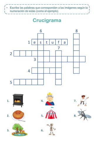 Crucigrama
1. 4. 7.
2. 5. 8.
3. 6.
• Escribe las palabras que correspondan a las imágenes según la
numeración de estas (como el ejemplo).
 